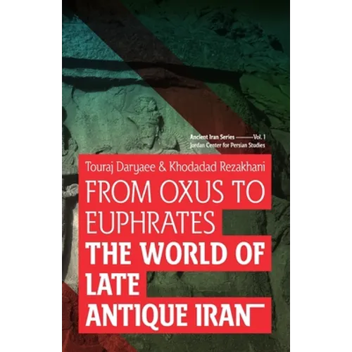 From Oxus to Euphrates: The World of Late Antique Iran
