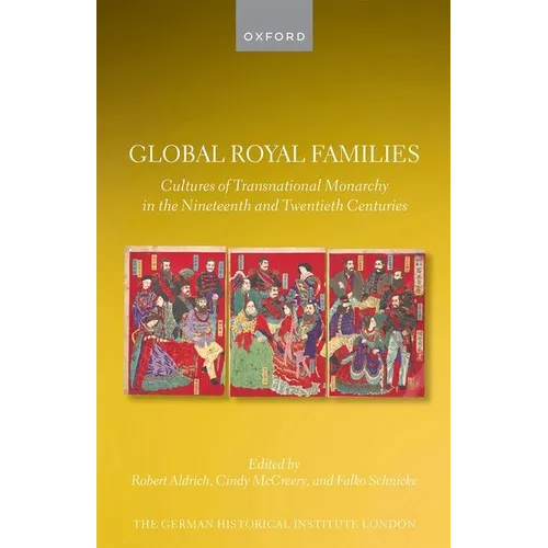 Global Royal Families: Cultures of Transnational Monarchy in the Nineteenth and Twentieth Centuries