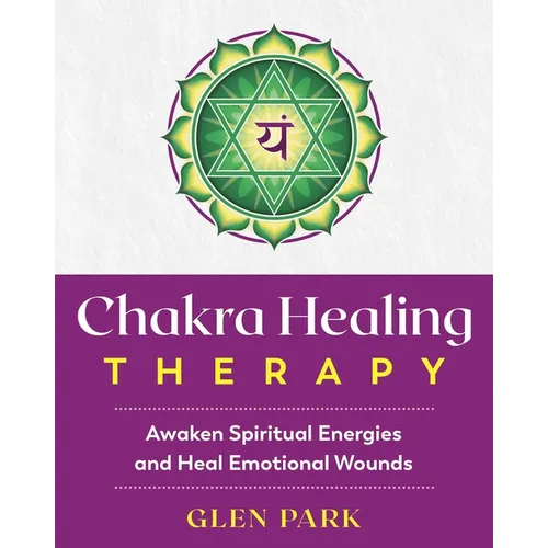 Chakra Healing Therapy: Awaken Spiritual Energies and Heal Emotional Wounds
