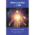 What I am Not... I AM: Becoming a Channel and Messages of Wisdom, Truth, & Guidance for Humanity