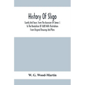 History Of Sligo; County And Town, From The Accession Of James I. To The Revolution Of 1688 With Illustrations From Original Drawings And Plans