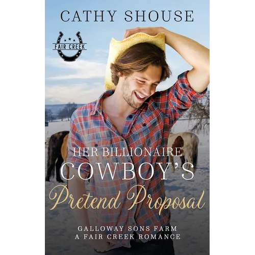 Her Billionaire Cowboy's Pretend Proposal: A Galloway Sons Farm Novel (A Fair Creek Romance, Book 5)