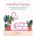 Mindful Homes: Create Healing Living Spaces with Mindfulness and Feng Shui