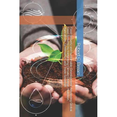 Food Security and Sustainable Development: Advancing Global Food Systems by Integrating Climate Change, Nutrition, Agriculture, Governance, and Trade