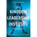The Kingdom Leadership Institute Manual: Raising Up Leaders a Time Like This Demands