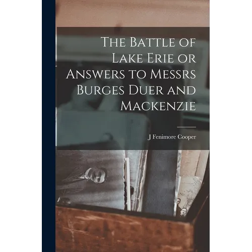 The Battle of Lake Erie or Answers to Messrs Burges Duer and Mackenzie