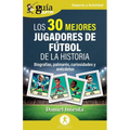 GuíaBurros: Los 30 mejores jugadores de fútbol de la historia: Biografías, palmarés, curiosidades y anécdotas