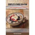 Complete Starch Solution Diet Cookbook Recipes: A Culinary Journey into Starch-Free Living, Low-Carb Delights, and Transformative Recipes for Weight L