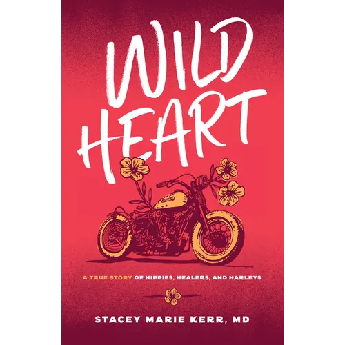 Wild Heart: A True Story of Hippies, Healers, and Harleys