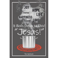 It Boils Down to This! "Jesus!"