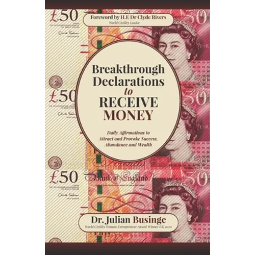 Breakthrough Declarations to Receive Money: Daily Affirmations to Attract and Provoke Success, Abundance and Wealth