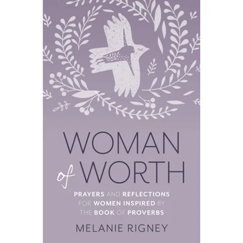 Woman of Worth: Prayers and Reflections for Women Inspired by the Book of Proverbs