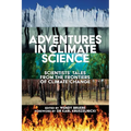 Adventures in Climate Science: Scientists' Tales from the Frontiers of Climate Change