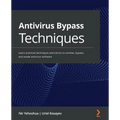 Antivirus Bypass Techniques: Learn practical techniques and tactics to combat, bypass, and evade antivirus software