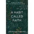 A Habit Called Faith: 40 Days in the Bible to Find and Follow Jesus