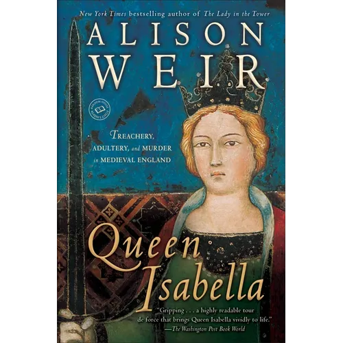 Queen Isabella: Treachery, Adultery, and Murder in Medieval England
