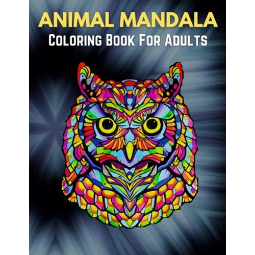 Animal Mandala Coloring Book For Adults: Animal Mandala Coloring Book for Adults featuring 50 Unique Animals Stress Relieving Design
