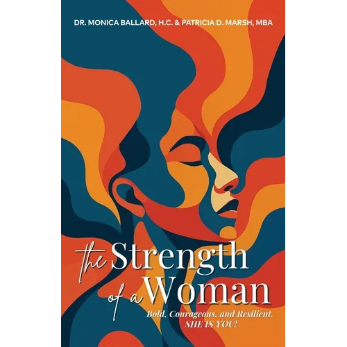 The Strength of a Woman: Bold, Courageous, and Resilient, SHE IS YOU!