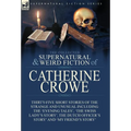 The Collected Supernatural and Weird Fiction of Catherine Crowe: Thirty-Five Short Stories of the Strange and Unusual Including the 'Evening Tales', '