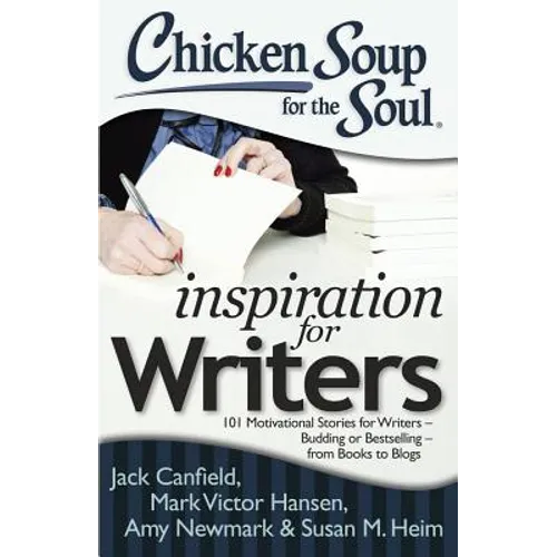 Chicken Soup for the Soul: Inspiration for Writers: 101 Motivational Stories for Writers - Budding or Bestselling - From Books to Blogs