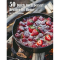 50 Dutch Oven Dessert Making Recipes for Home