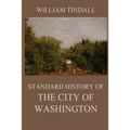 Standard History of The City of Washington: From a Study of the Original Sources