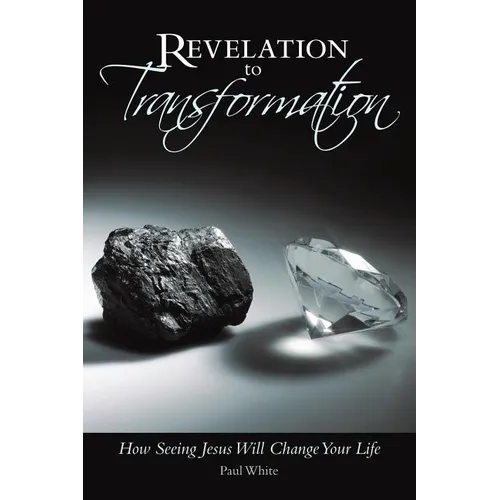 Revelation to Transformation: How Seeing Jesus Will Change Your Life