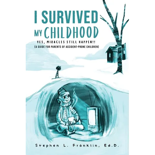 I Survived My Childhood: Yes, Miracles Still Happen!! (A Guide for Parents of Accident-Prone Children)