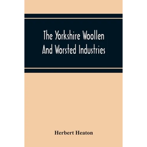 The Yorkshire Woollen And Worsted Industries, From The Earliest Times Up To The Industrial Revolution