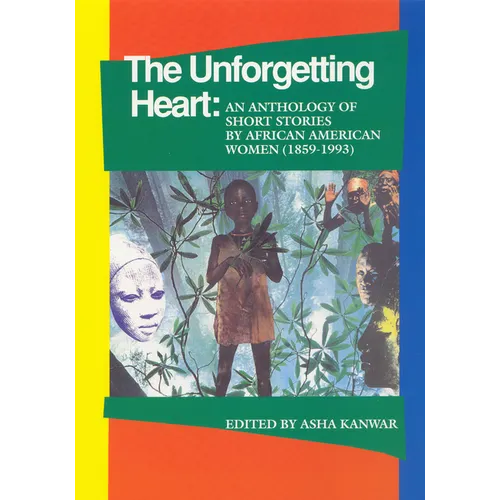 The Unforgetting Heart: An Anthology of Short Stories by African American Women (1859-1993)