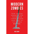 Modern Zombies: How to Stay Ahead of the Horde and Communicate Your Way to Incredible Success