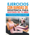 Ejercicios Con Bandas De Resistencia Para Mayores De 70 Años: Entrenamientos Rápidos Y Sencillos De Bajo Impacto Para Desarrollar Fuerza, Equilibrio Y