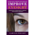 Improve Eyesight: Natural Ways to Improve Your Vision Fast (Scientifically Proven Ways to Improve Your Eyesight Naturally)