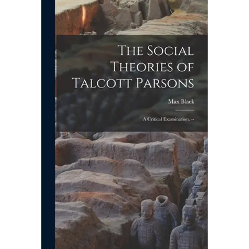 The Social Theories of Talcott Parsons: a Critical Examination. --