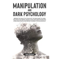 Manipulation and Dark Psychology: Improve the Quality of Your Life. The New Guide to Learn the Effects of Mental Manipulation and Dark Psychology, Spe