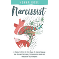 Narcissist: A Complete Step-by-Step Guide to Understanding And Healing Emotional, Psychological Abuse And Unhealthy Relationships: