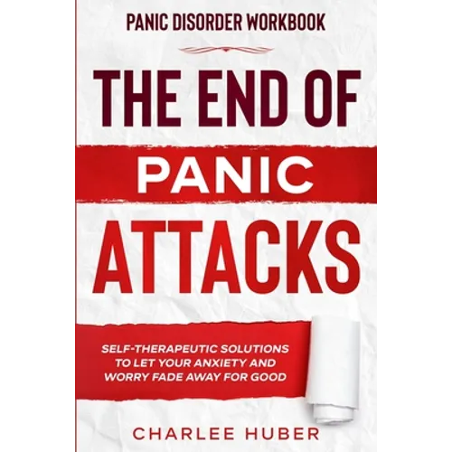 Panic Disorder Workbook: THE END OF PANIC ATTACKS - Self-Therapeutic Solutions To Let Your Anxiety and Worry Fade Away For Good