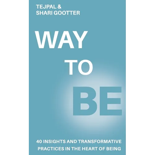 Way to Be: 40 Insights and Transformative Practices in the Heart of Being