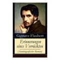 Erinnerungen eines Verrückten (Autobiografischer Roman): Gedanken eines Zweiflers - Die Grüblereien der Gegenwart und die Erinnerungen der Vergangenhe