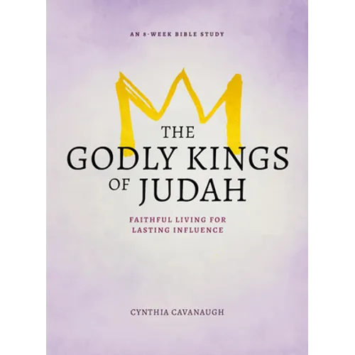 The Godly Kings of Judah: Faithful Living for Lasting Influence