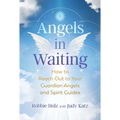 Angels in Waiting: How to Reach Out to Your Guardian Angels and Spirit Guides
