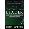 The Crystal-Clear Leader: A Proven System for Maximizing Your Success, Productivity, and Profitablility