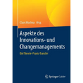Aspekte Des Innovations- Und Changemanagements: Ein Theorie-Praxis-Transfer