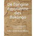 De l'origine égyptienne des Bakongo: Étude syntaxique et lexicologique comparative des langues r n Kmt et kikongo
