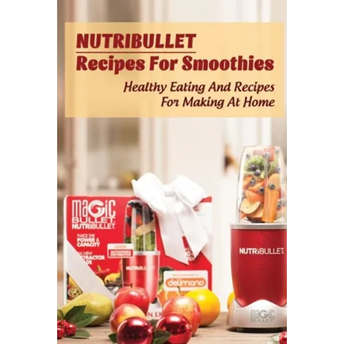 Nutribullet Recipes For Smoothies: Healthy Eating And Recipes For Making At Home: Homemade Weight Loss Shakes