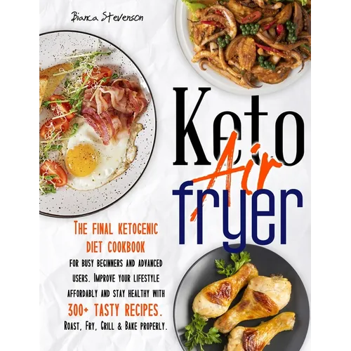 Keto Air Fryer: The Final Ketogenic Diet Cookbook for Busy Beginners and Advanced Users. Improve your Lifestyle Affordably and Stay He