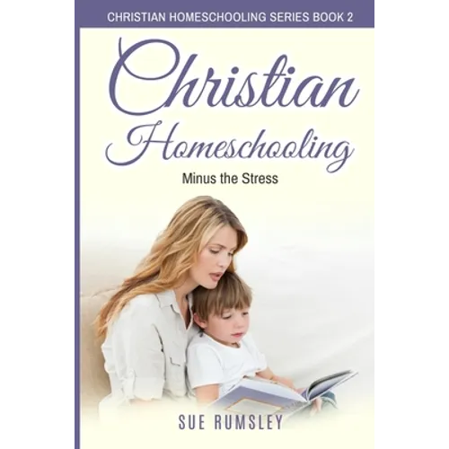 Christian Homeschooling Minus the Stress: Homeschool Any Age, Without Stress, and Teach Your Child with God-Given Courage