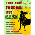 Turn Your Fandom Into Cash: A Geeky Guide to Turn Your Passion Into a Business (or at Least a Side Hustle)