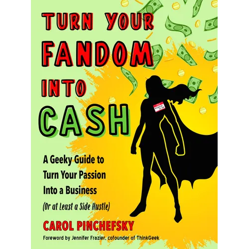 Turn Your Fandom Into Cash: A Geeky Guide to Turn Your Passion Into a Business (or at Least a Side Hustle)