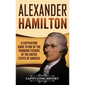 Alexander Hamilton: A Captivating Guide to one of the Founding Fathers of the United States of America